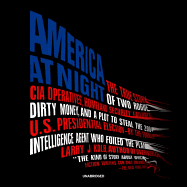 America at Night: The True Story of Two Rogue CIA Operatives, Homeland Security Failures, Dirty Money, and a Plot to Steal the 2004 Us Presidential Election--By the Former Intelligence Agent Who Foiled the Plan