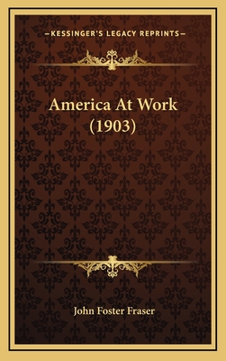 America at Work (1903) - Fraser, John Foster, Sir