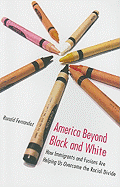 America Beyond Black and White: How Immigrants and Fusions Are Helping Us Overcome the Racial Divide