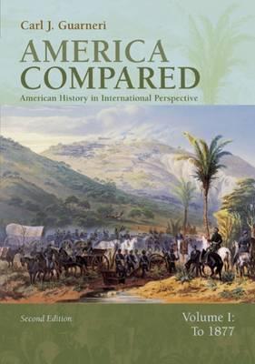 America Compared: American History in International Perspective, Volume I: To 1877 - Guarneri, Carl J