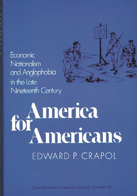 America for Americans: Economic Nationalism and Anglophobia in the Late Nineteenth Century - Crapol, Edward P