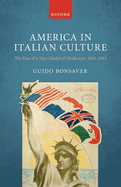 America in Italian Culture: The Rise of a New Model of Modernity, 1861-1943