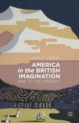 America in the British Imagination: 1945 to the Present - Lyons, J.