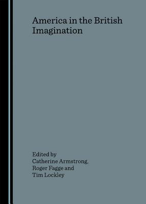 America in the British Imagination - Fagge, Roger (Editor), and Lockley, Tim (Editor)