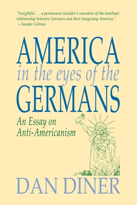 America in the Eyes of the Germans - Diner, Dan, and Gilman, Sander (Foreword by), and Brown, Allison, Professor (Translated by)