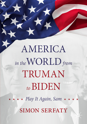 America in the World from Truman to Biden: Play It Again, Sam - Serfaty, Simon