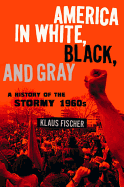 America in White, Black, and Gray: The Stormy 1960s - Fischer, Klaus P