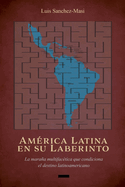 America Latina en su Laberinto: La maraa multifacetica que condiciona el destino latinoamericano