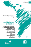 America Latina y El Caribe: Multilateralismo vs. Soberania: La Construccion de La Comunidad de Estados Latinoamericanos y Caribenos