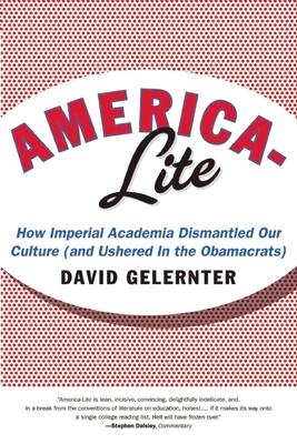 America-Lite: How Imperial Academia Dismantled Our Culture (and Ushered in the Obamacrats) - Gelernter, David