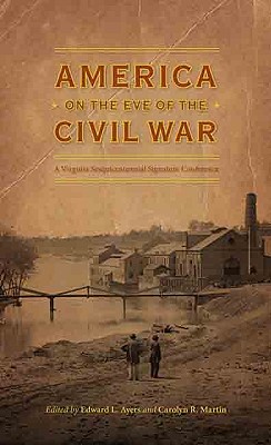 America on the Eve of the Civil War - Ayers, Edward L (Editor), and Martin, Carolyn R (Editor), and Hagan, Tricia (Prepared for publication by)