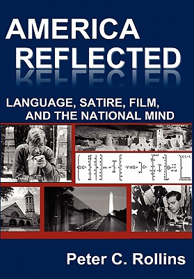 America Reflected: Language, Satire, Film, and the National Mind - Rollins, Peter C, Professor