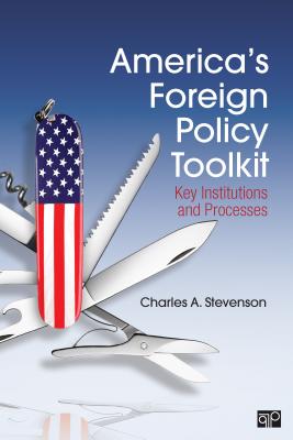 America s Foreign Policy Toolkit: Key Institutions and Processes - Stevenson, Charles A