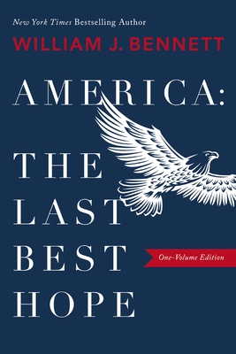 America-The Last Best Hope (One-Volume Edition): Explore the Discovery of the New World, the Revolutionary War, the Civil War, World War I, the Great Depression, World War II, the Civil Rights Movement, the Cold War, the Fall of Communism, the Rise of... - Bennett, William J