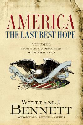 America: The Last Best Hope, Volume 1: From the Age of Discovery to a World at War - Bennett, William J, Dr.