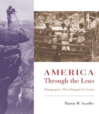 America Through the Lens: Photographers Who Changed the Nation - Sandler, Martin W