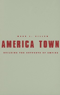 America Town: Building the Outposts of Empire - Gillem, Mark L
