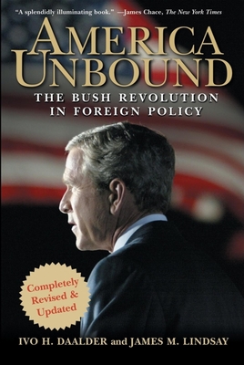 America Unbound: The Bush Revolution in Foreign Policy - Daalder, Ivo H, and Lindsay, James M