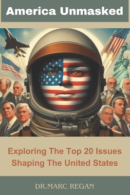 America Unmasked: Exploring The Top 20 Issues Shaping The United States - Regan, Marc