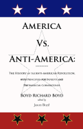 America Vs. Anti-America: The History of the Anti-American Revolution with Principles for Patriots