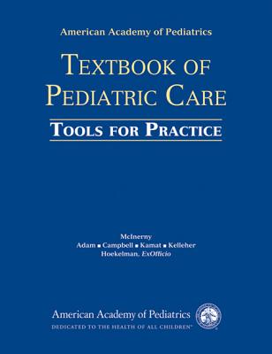 American Academy of Pediatrics Textbook of Pediatric Care Tools for Practice - McInerny, Thomas K (Editor), and Adam, Henry M, MD (Editor), and Campbell, Deborah E (Editor)