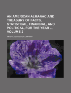American Almanac and Treasury of Facts, Statistical, Financial, and Political, for the Year 1885: Compiled from Official Sources (Classic Reprint)