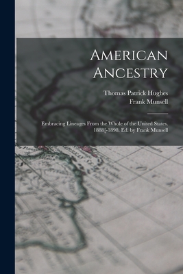 American Ancestry: Embracing Lineages From the Whole of the United States. 1888[-1898. Ed. by Frank Munsell - Hughes, Thomas Patrick, and Munsell, Frank