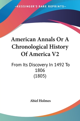 American Annals Or A Chronological History Of America V2: From Its Discovery In 1492 To 1806 (1805) - Holmes, Abiel