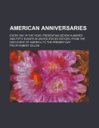 American Anniversaries; Every Day in the Year, Presenting Seven Hundred and Fifty Events in United States History, from the Discovery of America to the Present Day