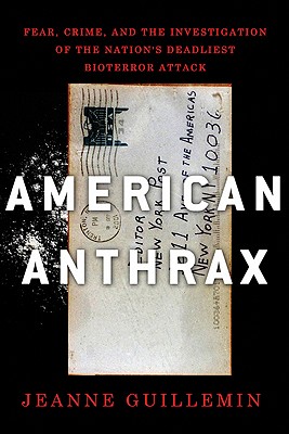 American Anthrax: Fear, Crime, and the Investigation of the Nation's Deadliest Bioterror Attack - Guillemin, Jeanne, Professor