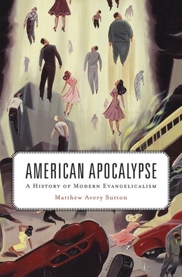 American Apocalypse: A History of Modern Evangelicalism - Sutton, Matthew Avery