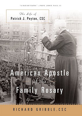 American Apostle of the Family Rosary: A Life of Patrick J. Petyon, CSC - Gribble, Richard