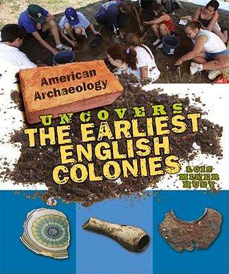 American Archaeology Uncovers the Earliest English Colonies - Miner Huey, Lois