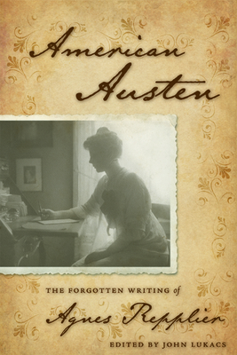 American Austen: The Forgotten Writing of Agnes Repplier - Repplier, Agnes, and Lukacs, John (Editor)