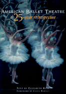 American Ballet Theatre: A Twenty-Five Year Retrospective - American Ballet Theatre, and Kaye, Elizabeth