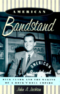 American Bandstand: Dick Clark and the Making of a Rock 'n' Roll Empire - Jackson, John