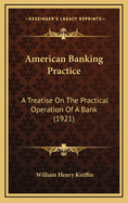 American Banking Practice: A Treatise on the Practical Operation of a Bank (1921)