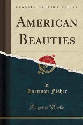 American Beauties (Classic Reprint) - Fisher, Harrison