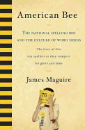 American Bee: The National Spelling Bee and the Culture of Word Nerds; The Lives of Five Top Spellers as They Compete for Glory and Fame