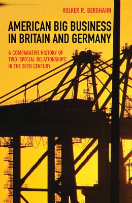 American Big Business in Britain and Germany: A Comparative History of Two Special Relationships in the 20th Century - Berghahn, Volker R