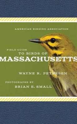 American Birding Association Field Guide to Birds of Massachusetts - Petersen, Wayne R, and Small, Brian E (Photographer)