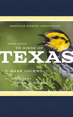 American Birding Association Field Guide to Birds of Texas - Lockwood, Mark W, and Small, Brian E (Photographer)