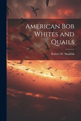 American bob Whites and Quails - Shufeldt, Robert W 1850-1934