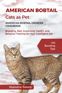 American Bobtail Cats as Pets - American Bobtail Owners Handbook: Breeding, Diet, Grooming, Health, and Behavior Training for Your Intelligent Cat +20 Bonding Tips