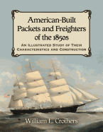American-Built Packets and Freighters of the 1850s: An Illustrated Study of Their Characteristics and Construction