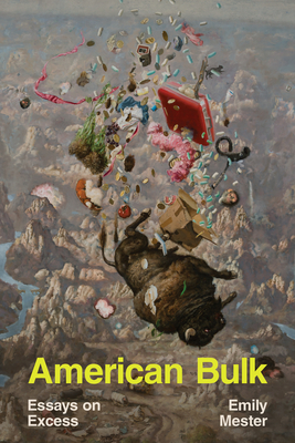 American Bulk: Essays on Excess - Mester, Emily