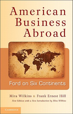 American Business Abroad: Ford on Six Continents - Wilkins, Mira, and Hill, Frank Ernest