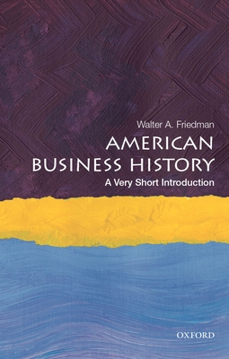 American Business History: A Very Short Introduction - Friedman, Walter A