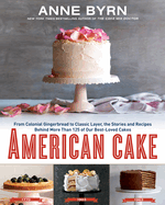 American Cake: From Colonial Gingerbread to Classic Layer, the Stories and Recipes Behind More Than 125 of Our Best-Loved Cakes: A Baking Book
