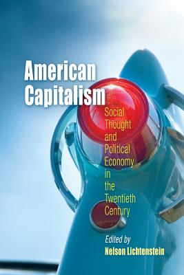 American Capitalism: Social Thought and Political Economy in the Twentieth Century - Lichtenstein, Nelson (Editor)